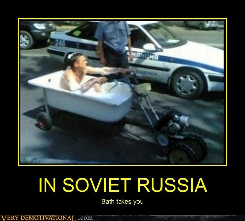 https://i.chzbgr.com/full/6164356096/hBDAD1FF3/in-soviet-russia (In Soviet Russia bath takes you)