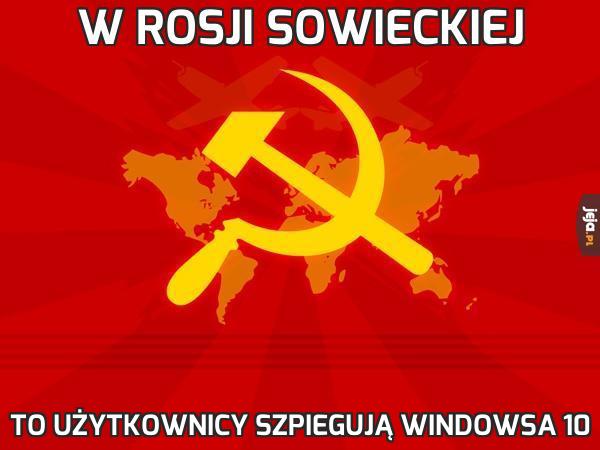 https://pobierak.jeja.pl/images/5/a/0/205747_w-rosji-sowieckiej.jpg
(In Soviet Russia users spy on Windows 10)