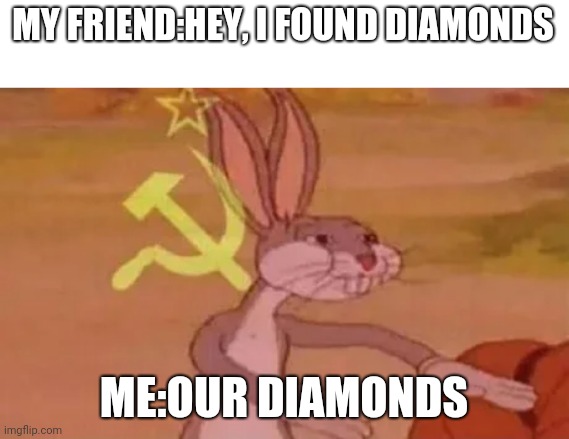 https://i.imgflip.com/8akkph.jpg 
(I found diamonds)