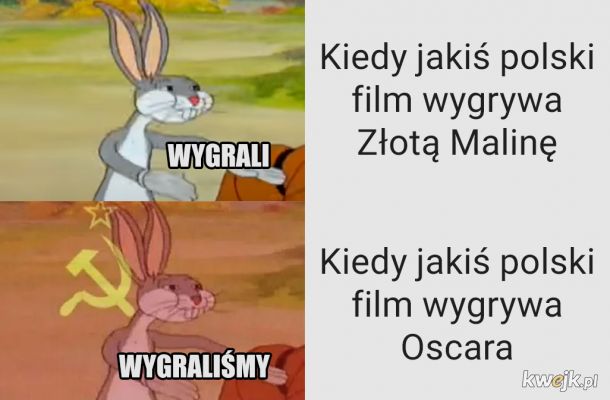 https://i1.kwejk.pl/k/obrazki/2021/04/Q8JK6zj8OoPKd3DX.jpg
(When a Polish movie wins worst movie award: THEY won. When a Polish movie wins an Oscar: WE won)